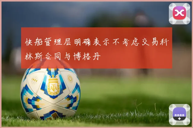 快船管理层明确表示不考虑交易科林斯合同与博格丹