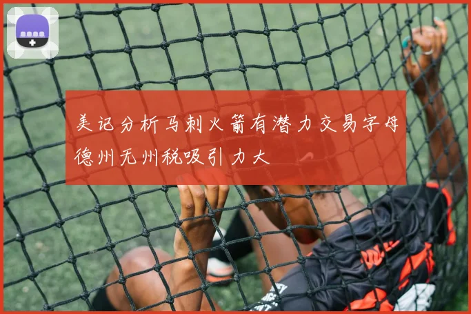 美记分析马刺火箭有潜力交易字母德州无州税吸引力大