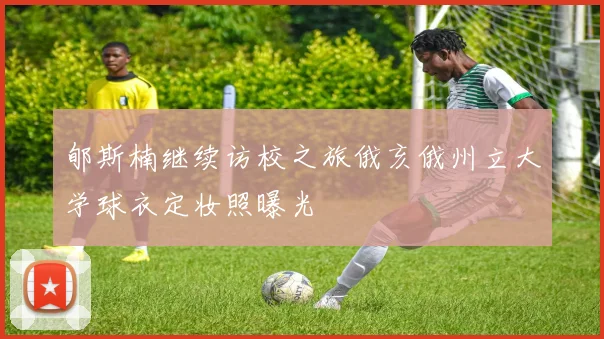 郇斯楠继续访校之旅俄亥俄州立大学球衣定妆照曝光